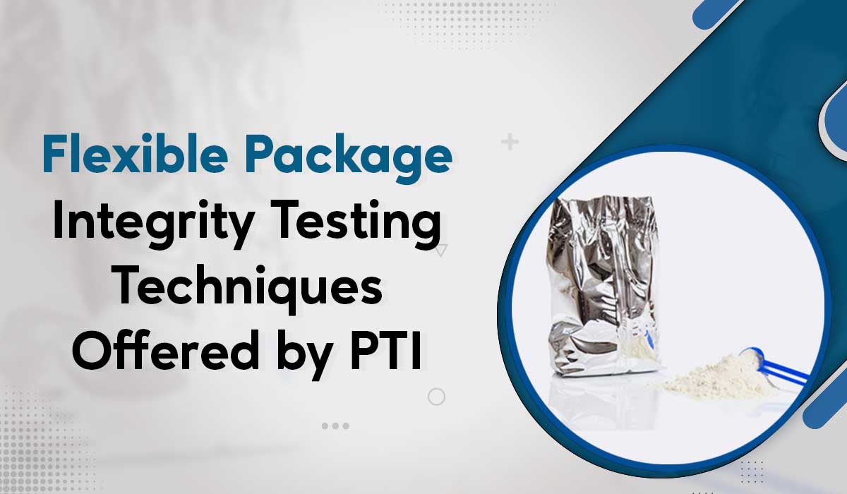 Flexible Package Integrity Testing Techniques Offered by PTI